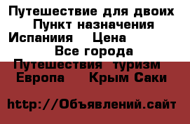 Путешествие для двоих  › Пункт назначения ­ Испаниия  › Цена ­ 83 000 - Все города Путешествия, туризм » Европа   . Крым,Саки